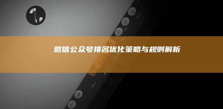 微信公众号排名优化策略与规则解析